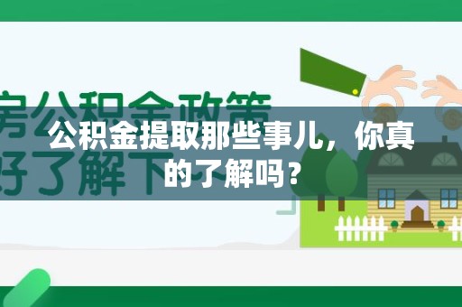 建瓯公积金提取那些事儿，你真的了解吗？