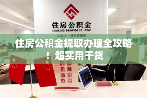 建瓯住房公积金提取办理全攻略！超实用干货