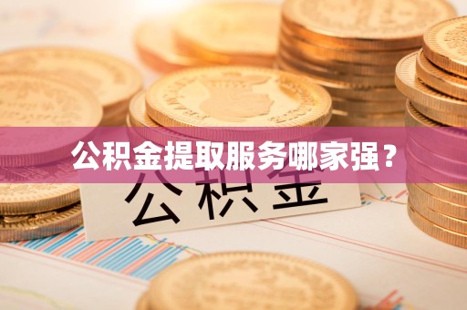 建瓯公积金提取服务哪家强？