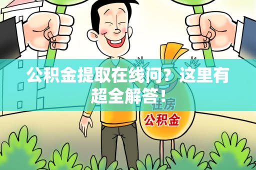 建瓯公积金提取在线问?这里有超全解答! 建瓯公积金提取在线问?这里有超全解答!