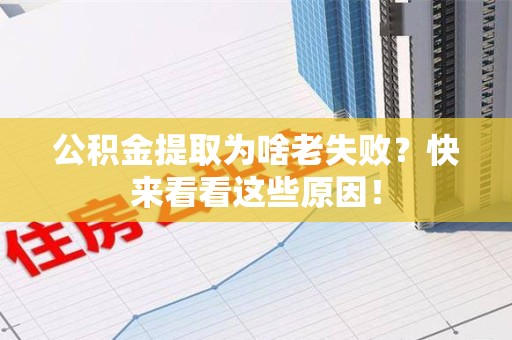 建瓯公积金提取为啥老失败？快来看看这些原因！